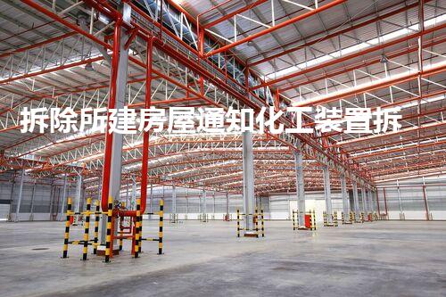拆除所建房屋通知化工装置拆除中的关键挑战与解决方案