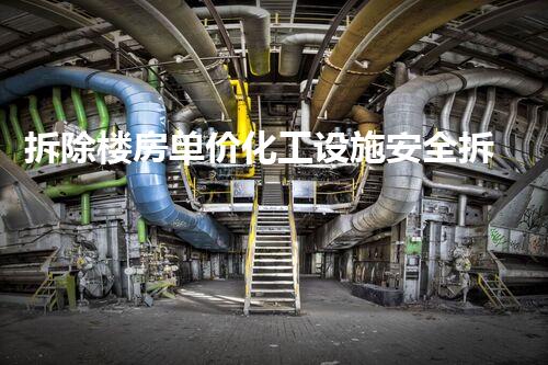 拆除楼房单价化工设施安全拆除技术的未来前景如何？