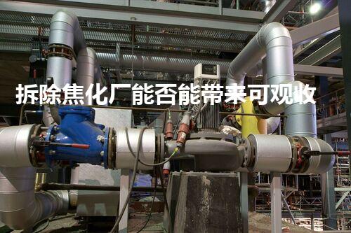 拆除焦化厂能否能带来可观收益？深度刨析行业现状与以后