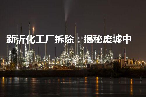 新沂化工厂拆除：揭秘废墟中的秘密！