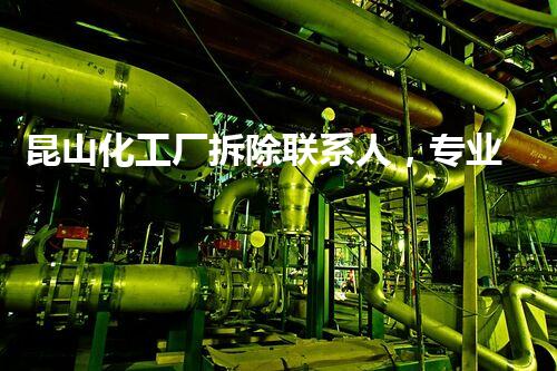 昆山化工厂拆除联系人，专业高效，服务杰出