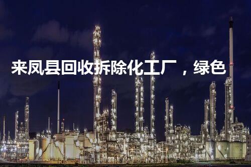 来凤县回收拆除化工厂，绿色环保新篇章！