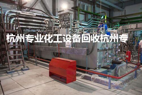 杭州专业化工设备回收杭州专业化工设备回收服务揭秘高价回收背后的秘密