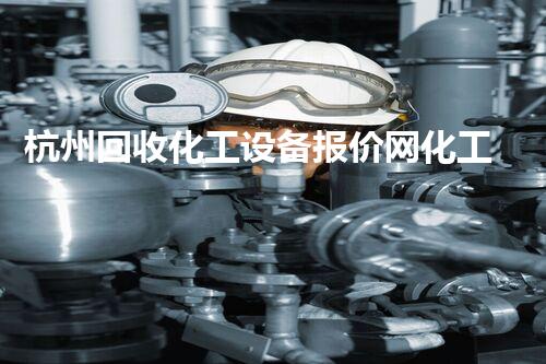 杭州回收化工设备报价网化工设备拆除回收价格揭秘你不得不知的行业内幕