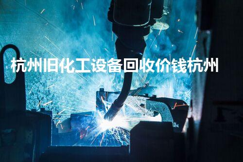 杭州旧化工设备回收价钱杭州旧化工设备回收价钱揭秘你不知道的行业内幕