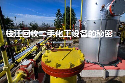 枝江回收二手化工设备的秘密，你知道吗？