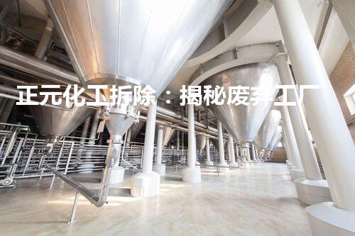 正元化工拆除：揭秘废弃工厂背后的惊人秘密！