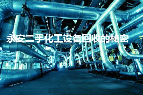 永安二手化工设备回收的秘密，你知道吗？