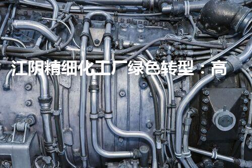江阴精细化工厂绿色转型：高效拆除助力环境友好新篇章
