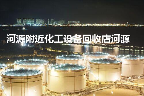河源附近化工设备回收店河源附近化工设备回收服务全面升级！高价回收快速处理等你来体验