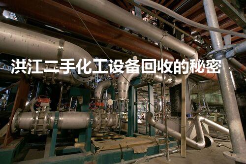 洪江二手化工设备回收的秘密，你知道吗？