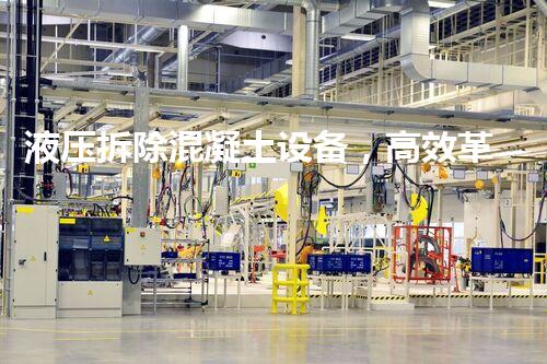 液压拆除混凝土设备，高效革新建筑拆除技术
