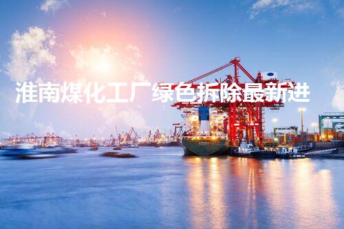 淮南煤化工厂绿色拆除最新进展：高效环保助力产业升级