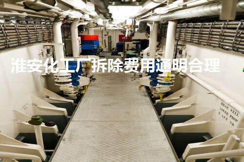 淮安化工厂拆除费用通明合理，专业团队保障高效安全施工