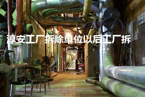 淳安工厂拆除单位以后工厂拆除的挑战与机遇探讨
