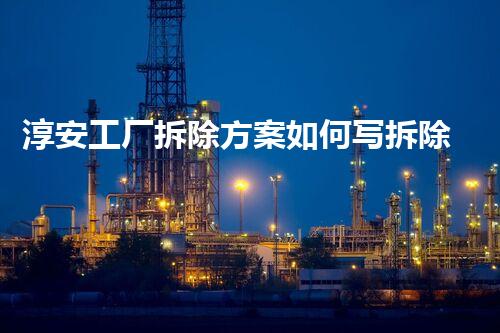 淳安工厂拆除方案如何写拆除工程中的关键步骤与留意事项揭秘