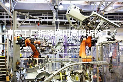 淳安工厂拆除费用高吗拆除工厂的真实成本究竟有多高？