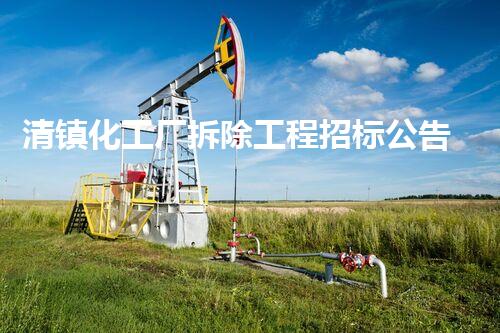 清镇化工厂拆除工程招标公告最新：高效环保施工引领产业升级