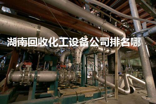 湖南回收化工设备公司排名哪家才是你的最佳选择？
