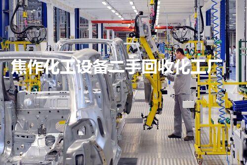 焦作化工设备二手回收化工厂设备回收背后的秘密你知道吗