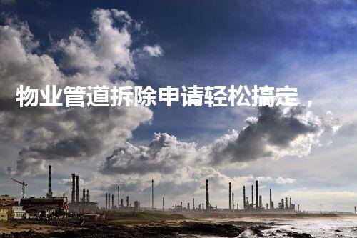 物业管道拆除申请轻松搞定，实用指南助您无忧施工