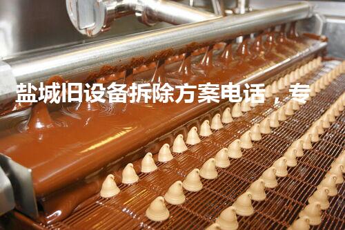 盐城旧设备拆除方案电话，专业服务，高效便捷！