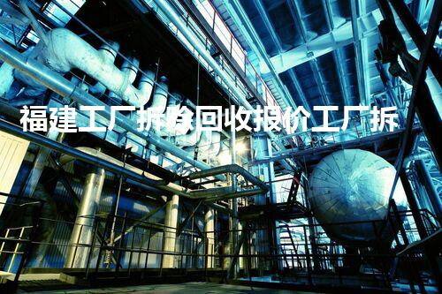 福建工厂拆除回收报价工厂拆除与资源回收的秘密揭秘！