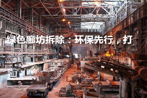 绿色廊坊拆除：环保先行，打造焕然一新的都市风貌