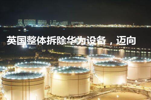 英国整体拆除华为设备，迈向科技自主新篇章