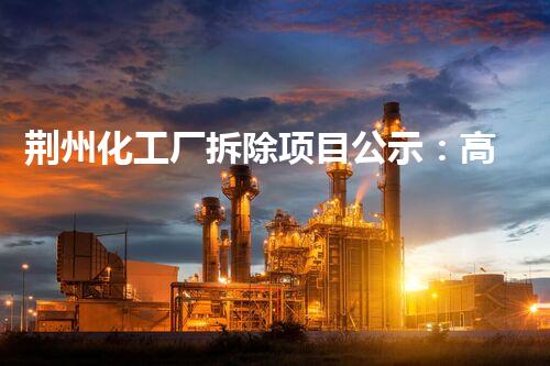 荆州化工厂拆除项目公示：高效推进环保升级新篇章