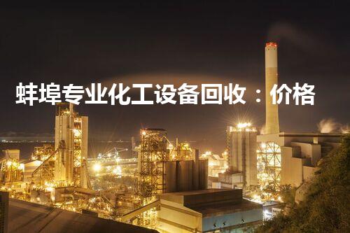 蚌埠专业化工设备回收：价格之谜揭秘！