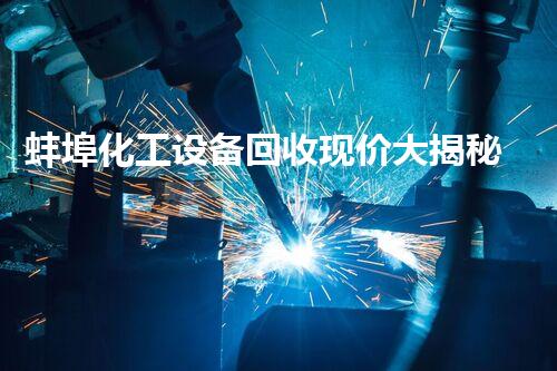 蚌埠化工设备回收现价大揭秘！你知道它们的市场价值有多高吗？