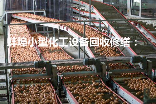 蚌埠小型化工设备回收修缮：重塑旧物，焕发新生！