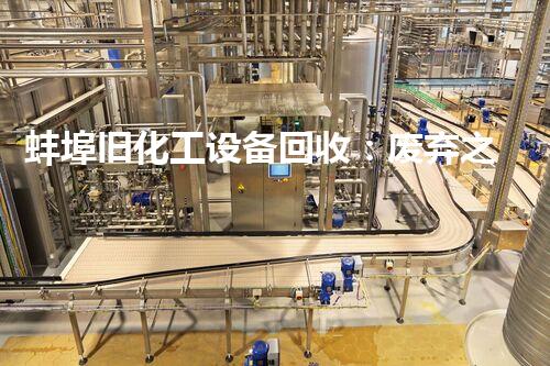 蚌埠旧化工设备回收：废弃之财，一掷千金？