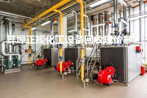 蚌埠正规化工设备回收现价暴涨！为何价格飙升？