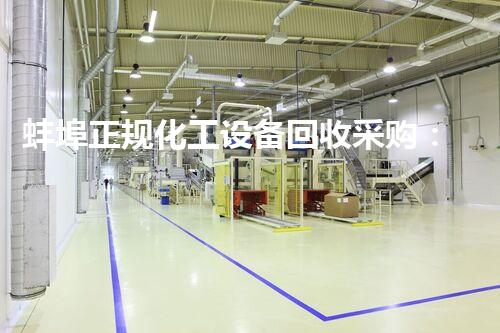 蚌埠正规化工设备回收采购：为何选择我们？