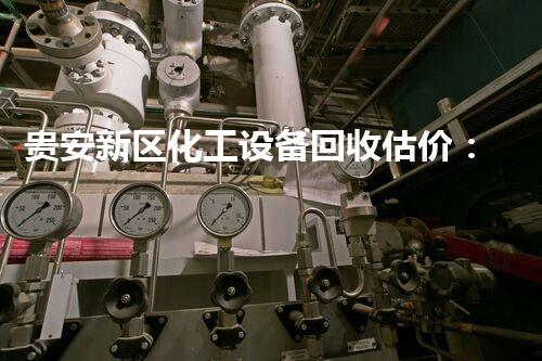 贵安新区化工设备回收估价：探寻废旧宝藏，你的废品能否隐藏着意想不到的财富？
