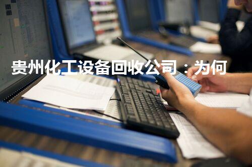 贵州化工设备回收公司：为何成为环保产业的领航者？