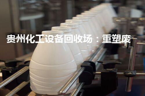 贵州化工设备回收场：重塑废旧，制造重生！