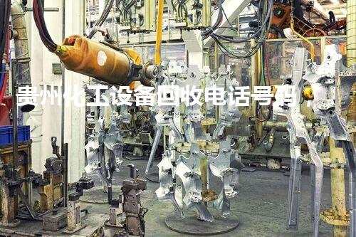 贵州化工设备回收电话号码，你明白吗？