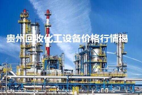 贵州回收化工设备价格行情揭秘：你不知道的行业内幕！