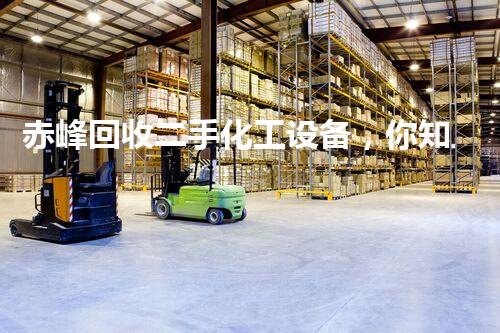 赤峰回收二手化工设备，你知道吗？