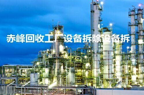 赤峰回收工厂设备拆除设备拆除背后的秘密与挑战！