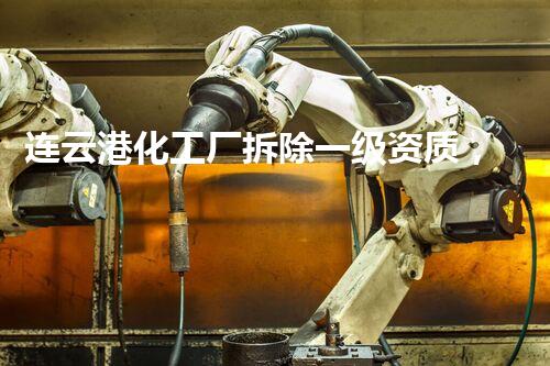连云港化工厂拆除一级资质，专业杰出，质量保障