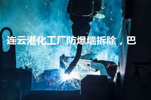 连云港化工厂防爆墙拆除，巴洛仕专业保障安全无忧