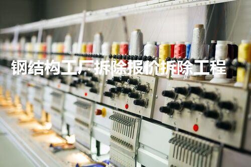 钢结构工厂拆除报价拆除工程背后的秘密与挑战