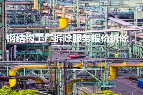 钢结构工厂拆除服务报价拆除背后的秘密与挑战揭秘
