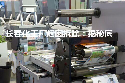 长春化工厂烟囱拆除：揭秘底蕴，解密危机！