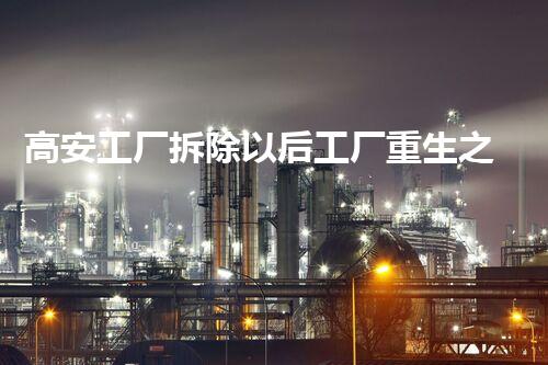 高安工厂拆除以后工厂重生之路：拆除背后的故事与启发