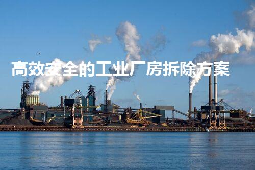 高效安全的工业厂房拆除方案引领行业新标准